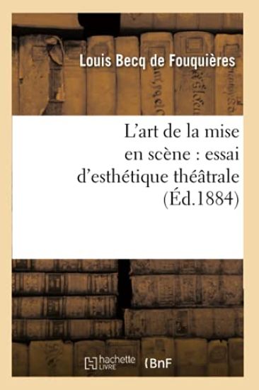 L'Art de la Mise En Scène: Essai d'Esthétique Théâtrale (Éd.1884)