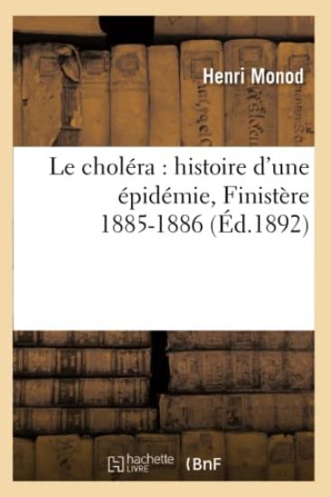 Le Choléra: Histoire d'Une Épidémie, Finistère 1885-1886 (Éd.1892)