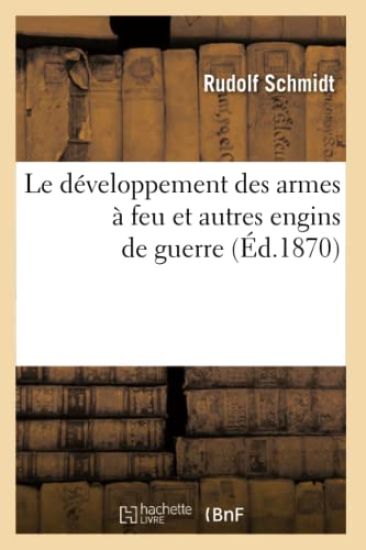 Le Développement Des Armes À Feu Et Autres Engins de Guerre (Éd.1870)