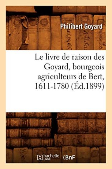 Le Livre de Raison Des Goyard, Bourgeois Agriculteurs de Bert, 1611-1780 (Éd.1899)