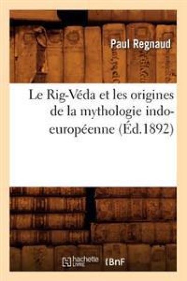Le Rig-Véda Et Les Origines de la Mythologie Indo-Européenne (Éd.1892)