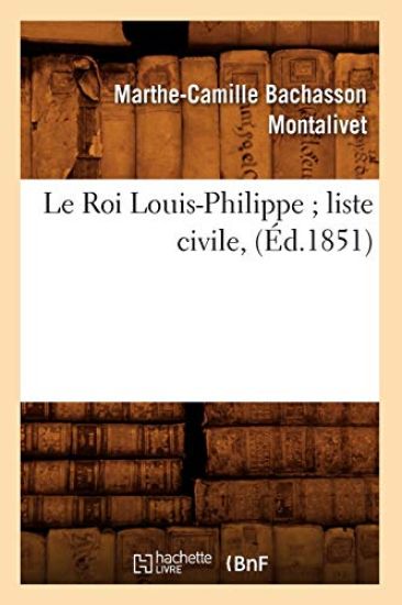 Le Roi Louis-Philippe Liste Civile, (Éd.1851)