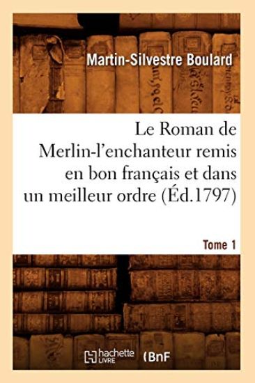 Le Roman de Merlin-l'Enchanteur Remis En Bon Français Et Dans Un Meilleur Ordre. Tome 1 (Éd.1797)