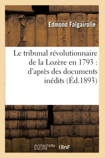 Le Tribunal Révolutionnaire de la Lozère En 1793: d'Après Des Documents Inédits (Éd.1893)