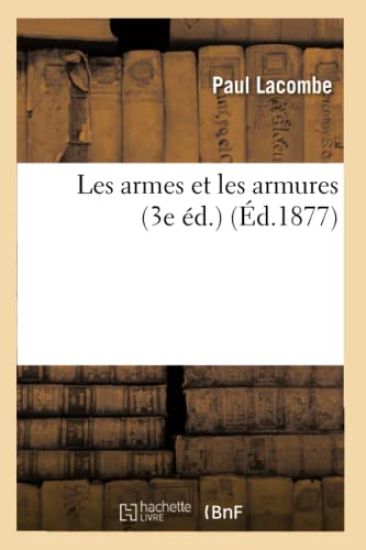 Les Armes Et Les Armures (3e Éd.) (Éd.1877)