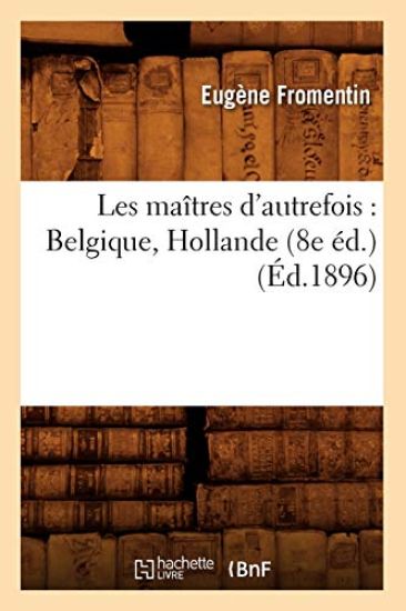 Les Maîtres d'Autrefois: Belgique, Hollande (8e Éd.) (Éd.1896)