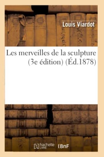 Les Merveilles de la Sculpture (3e Édition) (Éd.1878)