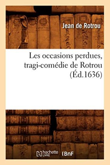 Les Occasions Perdues, Tragi-Comédie de Rotrou (Éd.1636)