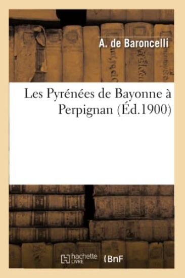 Les Pyrénées de Bayonne À Perpignan, (Éd.1900)