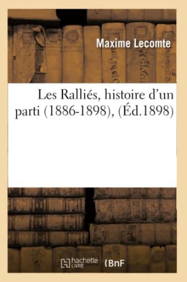 Les Ralliés, Histoire d'Un Parti (1886-1898), (Éd.1898)