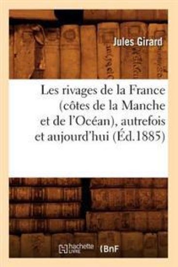 Les Rivages de la France (Côtes de la Manche Et de l'Océan), Autrefois Et Aujourd'hui (Éd.1885)