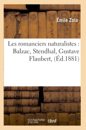Les Romanciers Naturalistes: Balzac, Stendhal, Gustave Flaubert, (Éd.1881)