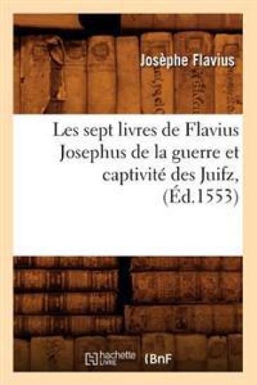 Les Sept Livres de Flavius Josephus de la Guerre Et Captivité Des Juifz, (Éd.1553)
