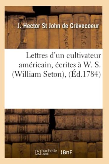 Lettres d'Un Cultivateur Américain, Écrites À W. S. (William Seton), (Éd.1784)