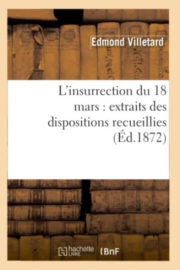 L'Insurrection Du 18 Mars: Extraits Des Dispositions Recueillies (Éd.1872)