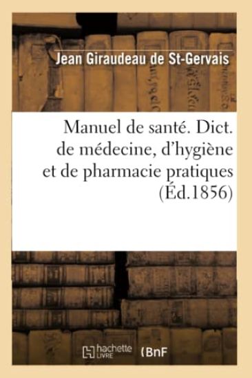 Manuel de Santé. Dict. de Médecine, d'Hygiène Et de Pharmacie Pratiques, (Éd.1856)