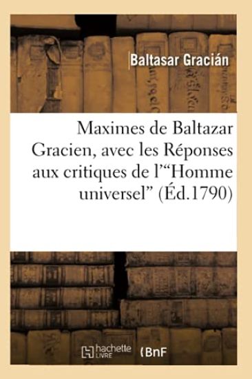 Maximes de Baltazar Gracien, Avec Les Réponses Aux Critiques de l'Homme Universel (Éd.1790)V
