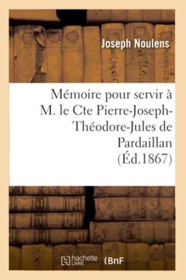 Mémoire Pour Servir À M. Le Cte Pierre-Joseph-Théodore-Jules de Pardaillan (Éd.1867)
