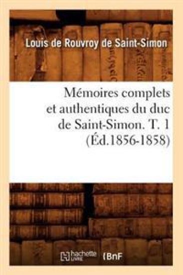 Mémoires Complets Et Authentiques Du Duc de Saint-Simon. T. 1 (Éd.1856-1858)