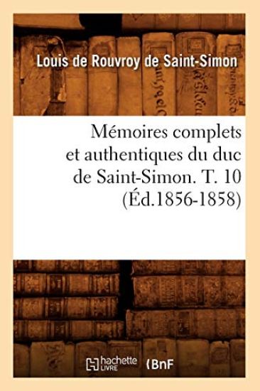 Mémoires Complets Et Authentiques Du Duc de Saint-Simon. T. 10 (Éd.1856-1858)
