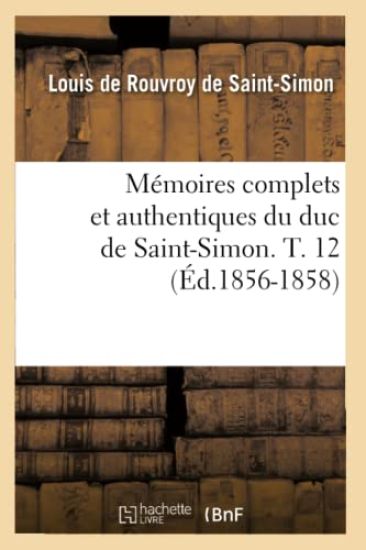 Mémoires Complets Et Authentiques Du Duc de Saint-Simon. T. 12 (Éd.1856-1858)