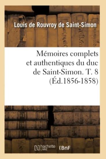 Mémoires Complets Et Authentiques Du Duc de Saint-Simon. T. 8 (Éd.1856-1858)