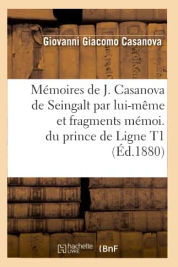 Mémoires de J. Casanova de Seingalt Par Lui-Même Et Fragments Mémoi. Du Prince de Ligne T1 (Éd.1880)