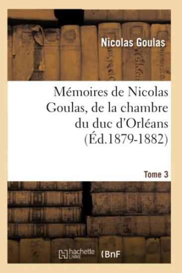 Mémoires de Nicolas Goulas, de la Chambre Du Duc d'Orléans. Tome 3 (Éd.1879-1882)