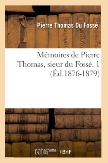 Mémoires de Pierre Thomas, Sieur Du Fossé. 1 (Éd.1876-1879)