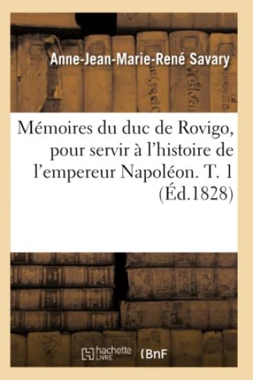 Mémoires Du Duc de Rovigo, Pour Servir À l'Histoire de l'Empereur Napoléon. T. 1 (Éd.1828)