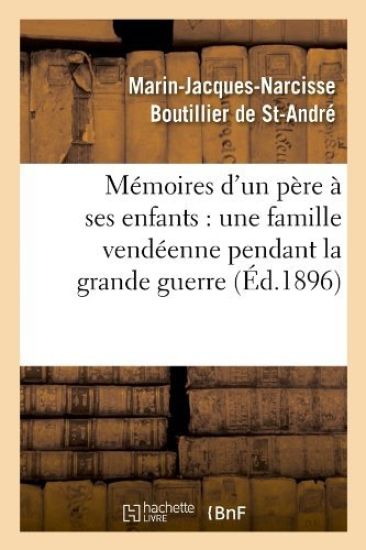 Mémoires d'Un Père À Ses Enfants: Une Famille Vendéenne Pendant La Grande Guerre (Éd.1896)