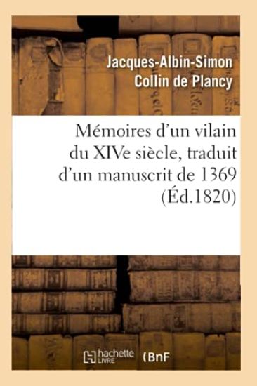 Mémoires d'Un Vilain Du Xive Siècle, Traduit d'Un Manuscrit de 1369, (Éd.1820)