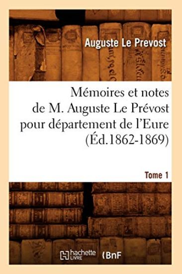 Mémoires et notes de M. Auguste Le Prévost pour département de l'Eure. Tome 1 (Éd.1862-1869)