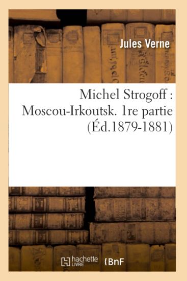 Michel Strogoff: Moscou-Irkoutsk. 1re Partie (Éd.1879-1881)