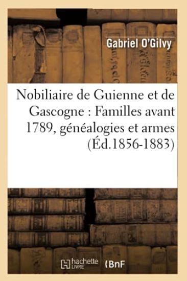 Nobiliaire de Guienne Et de Gascogne: Familles Avant 1789, Généalogies Et Armes (Éd.1856-1883)