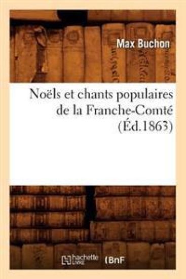 Noëls Et Chants Populaires de la Franche-Comté (Éd.1863)