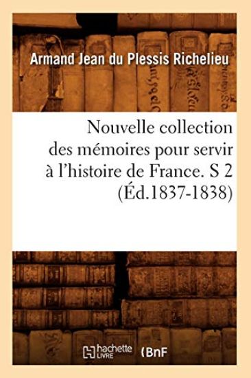 Nouvelle Collection Des Mémoires Pour Servir À l'Histoire de France. S 2 (Éd.1837-1838)
