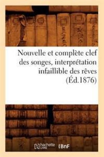 Nouvelle Et Complète Clef Des Songes, Interprétation Infaillible Des Rêves, (Éd.1876)