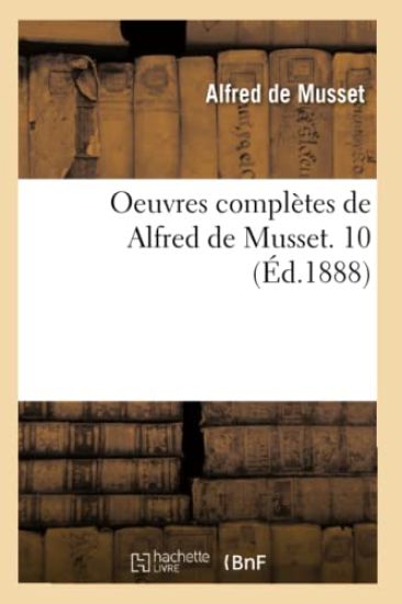 Oeuvres Complètes de Alfred de Musset. 10 (Éd.1888)