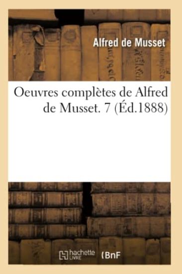 Oeuvres Complètes de Alfred de Musset. 7 (Éd.1888)