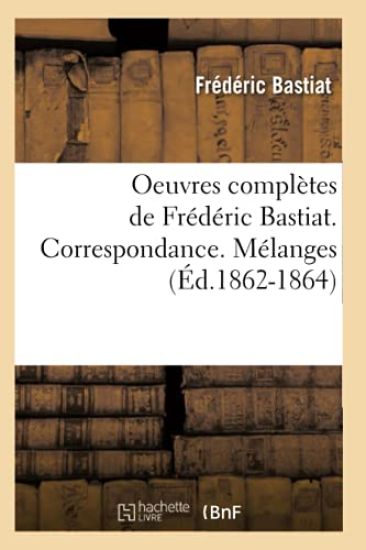 Oeuvres Complètes de Frédéric Bastiat. Correspondance. Mélanges (Éd.1862-1864)