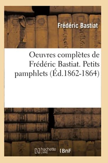 Oeuvres Complètes de Frédéric Bastiat. Petits Pamphlets (Éd.1862-1864)