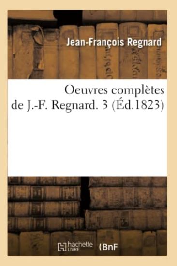 Oeuvres Complètes de J.-F. Regnard. 3 (Éd.1823)
