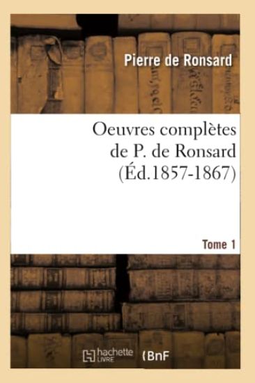 Oeuvres Complètes de P. de Ronsard. Tome 1 (Éd.1857-1867)