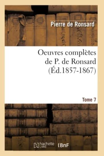 Oeuvres Complètes de P. de Ronsard. Tome 7 (Éd.1857-1867)