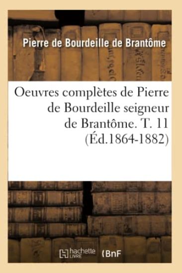 Oeuvres Complètes de Pierre de Bourdeille Seigneur de Brantôme. T. 11 (Éd.1864-1882)