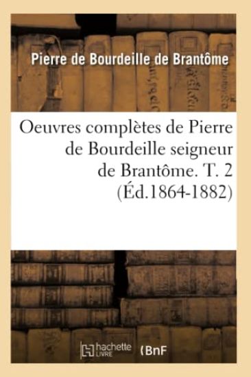 Oeuvres Complètes de Pierre de Bourdeille Seigneur de Brantôme. T. 2 (Éd.1864-1882)