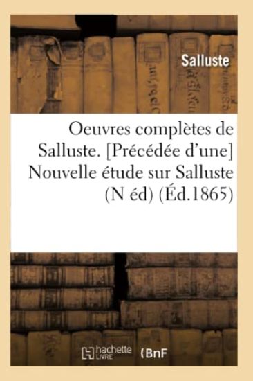 Oeuvres Complètes de Salluste. [Précédée d'Une] Nouvelle Étude Sur Salluste (N Éd) (Éd.1865)