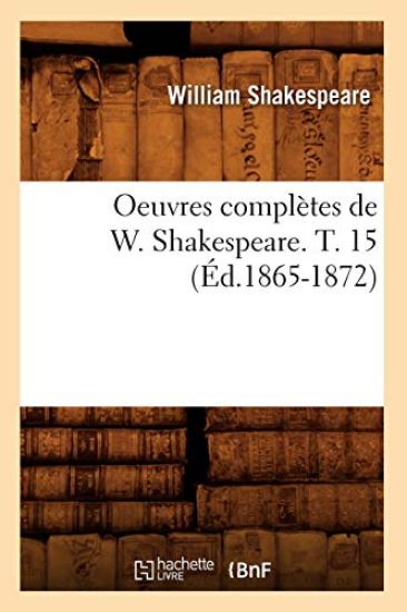Oeuvres Complètes de W. Shakespeare. T. 15 (Éd.1865-1872)