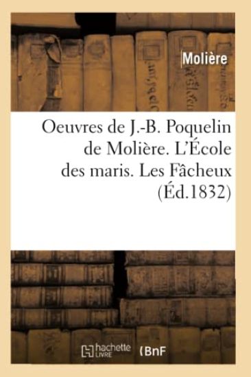 Oeuvres de J.-B. Poquelin de Molière. l'École Des Maris. Les Fâcheux (Éd.1832)